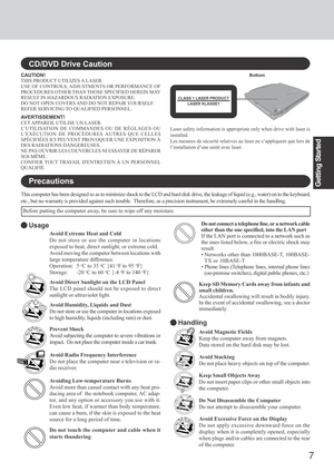 Page 77
Getting Started
Keep SD Memory Cards away from infants and
small children.
Accidental swallowing will result in bodily injury.
In the event of accidental swallowing, see a doctor
immediately.
CD/DVD Drive Caution
CAUTION!
THIS PRODUCT UTILIZES A LASER.
USE OF CONTROLS, ADJUSTMENTS OR PERFORMANCE OF
PROCEDURES OTHER THAN THOSE SPECIFIED HEREIN MAY
RESULT IN HAZARDOUS RADIATION EXPOSURE.
DO NOT OPEN COVERS AND DO NOT REPAIR YOURSELF.
REFER SERVICING TO QUALIFIED PERSONNEL.
AVERTISSEMENT!
CET APPAREIL...