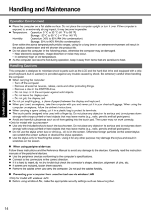 Page 1414
Getting Started
Useful Information
Troubleshooting
Appendix
Handling and Maintenance
z Place the computer on a flat stable su rface. Do not place the computer uprigh t or turn it over. If the computer is 
exposed to an extremely strong impact, it may become inoperable.
z Temperature: Operation: 5 °C to 35 °C {41 °F to 95 °F}
Storage: -20°C to 60 °C {- 4 °F to 140 °F}
Humidity: Operation: 30% to 80% RH (No condensation) Storage: 30% to 90% RH (No condensation)
Even within the above temperature/humidi...