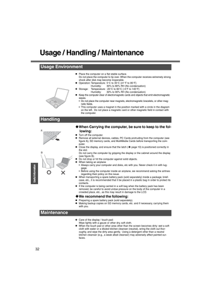 Page 3232
Operation
Useful Information
Usage / Handling / Maintenance
zPlace the computer on a flat stable surface.
Do not place the computer to tip over. When the computer receives extremely strong 
shock after disk may become inoperable.
zOperation: Temperature: 5°C to 35°C {41°F to 95°F}
Humidity: 30% to 80% RH (No condensation)
zStorage: Temperature: -20°C to 60°C {-4°F to 140°F}
Humidity: 30% to 90% RH (No condensation)
zKeep the computer clear of electromagnetic cards and objects that emit electromagnetic...
