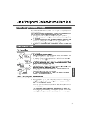 Page 3737
Operation
Useful Information
Use of Peripheral Devices/Internal Hard Disk
Pay strict attention to the following points to avoid damage to the computer, peripheral 
devices, cables, etc.
Also, in addition to following this manual and the onscreen Reference Manual, carefully 
read the instruction manuals for the peripheral devices being used.
zUse only peripheral devices that conform to the computer’s specifications.
zConnect the devices properly, paying close attention to the condition and position of...