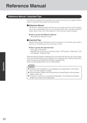 Page 2020
Operation
Reference Manual
The Reference Manual and the Important Tips can be accessed on your computer. When a
printer is connected, these manuals can also be printed.
Illustrations may be difficult to view depending on the magnification.  If the illustra-
tion is too small, magnify the display.
When the taskbar is hidden at the bottom portion of Acrobat Reader, set the maximum
display window size.
If a printer is connected, we recommend printing pages.  The illustrations and display
samples may not...