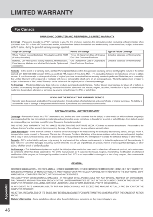 Page 4646
Appendix
PANASONIC COMPUTER AND PERIPHERALS LIMITED WARRANTY
Coverage – Panasonic Canada Inc. (“PCI”) warrants to you, the first end user customer, this computer product (excluding software media), when
purchased from PCI or from a PCI author ized reseller, to be free from defects in materials and workmanship under normal use, subject to the terms
set for th below, during the period of warranty coverage specified.
Remedy – In the event of a warranty claim, contact PCI’s representatives within the...