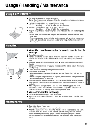 Page 3737
Operation
Useful Information
Usage / Handling / Maintenance
zPlace the computer on a flat stable surface.
Do not place the computer to tip over. When the computer receives extremely strong 
shock after disk may become inoperable.
zOperation: Temperature: 5°C to 35°C {41°F to 95°F}
Humidity: 30% to 80% RH (No condensation)
zStorage: Temperature: -20°C to 60°C {-4°F to 140°F}
Humidity: 30% to 90% RH (No condensation)
zKeep the computer clear of electromagnetic cards and objects that emit electromagnetic...