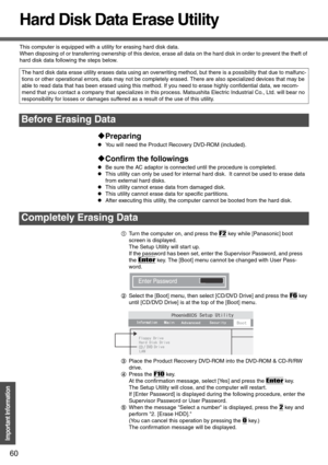 Page 6060
Important Information
Hard Disk Data Erase Utility
This computer is equipped with a utility for erasing hard disk data.
When disposing of or transferring ownership of this device, erase all data on the hard disk in order to prevent the theft of 
hard disk data following the steps below.
‹Preparing
zYou will need the Product Recovery DVD-ROM (included).
‹Confirm the followings
zBe sure the AC adaptor is connected until the procedure is completed.
zThis utility can only be used for internal hard disk....