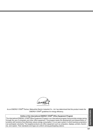 Page 6767
Important Information
 
As an ENERGY STAR
® Partner, Matsushita Electric Industrial Co., Ltd. has determined that this product meets the 
ENERGY STAR
® guidelines for energy efficiency.
Outline of the International ENERGY STAR
® Office Equipment Program
The international ENERGY STAR
®Office Equipment Program is an international program that promotes energy saving 
through the use of computers and other office equipment. The program backs the development and dissemination of 
products with functions...