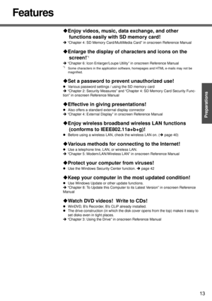 Page 1313
Preparations Getting Started
Features
‹Enjoy videos, music, data exchange, and other 
functions easily with SD memory card!
Î “Chapter 4: SD Memory Card/MultiMedia Card” in onscreen Reference Manual 
‹Enlarge the display of characters and icons on the 
screen!
*1
Î “Chapter 6: Icon Enlarger/Loupe Utility” in onscreen Reference Manual
*1Some characters in the application software, homepages and HTML e-mails may not be 
magnified.
‹Set a password to prevent unauthorized use!
zVarious password settings /...
