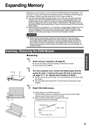 Page 2929
Getting Started
Expanding Memory
Depending on the computer, you can expand the RAM module (sold separately). The 
increase in memory will improve the processing speed of Windows and other applica-
tion software. (Effects may differ depending on your usage conditions.)
zUse recommended RAM module products. Do not use non-recommended RAM 
modules. Non-recommended RAM modules may not operate properly, and may 
cause damage to your computer. Some non-recommended RAM modules may 
overheat, causing the...