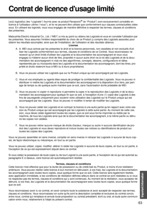 Page 6363
Important Information
Contrat de licence dusage limité
Le(s) logiciel(s) (les “Logiciels”) fournis avec ce produit Panasonic® (le “Produit”) sont exclusivement concédés en 
licence à lutilisateur ultime (“vous”), et ils ne peuvent être utilisés que conformément aux clauses contractuelles cides-
sous. En utilisant les logiciels, vous vous engagez de manière définitive à respecter les termes, clauses et conditions 
des présentes.
Matsushita Electric Industrial Co., Ltd. (“MEI”) a mis au point ou obtenu...