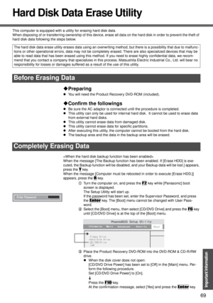 Page 6969
Important Information
Hard Disk Data Erase Utility
This computer is equipped with a utility for erasing hard disk data.
When disposing of or transferring ownership of this device, erase all data on the hard disk in order to prevent the theft of 
hard disk data following the steps below.
‹Preparing
zYou will need the Product Recovery DVD-ROM (included).
‹Confirm the followings
zBe sure the AC adaptor is connected until the procedure is completed.
zThis utility can only be used for internal hard disk....