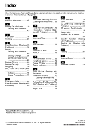 Page 76Index
Also, refer to onscreen Reference Manual. Some explanations that are not described in this manual may be described 
in onscreen Reference Manual. (Îpage 12)
Antivirus Measures ........... 42
Battery Pack Indicator ....... 16
Dealing with Problems
.................................... 52
Caps Lock  ........................ 16
Clicking ............................ 26
Disk Operations (Dealing with
Problems) ........................ 52
Display
Dealing with Problems
.......................................
