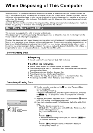 Page 6060
Important Information
When Disposing of This Computer
When disposing of or transferring ownership of this computer, erase all data on the hard disk in order to prevent the 
theft of hard disk data. Even if you delete data or initialize the hard disk through normal Windows commands, data can 
still be read using special software. In order to erase all data, either have the data erased by a specialist (at a charge) or 
use the hard disk data erase utility (included).  (Note that this hard disk data...