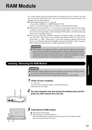 Page 2121
Operation
Use a RAM module meeting the RAM module specifications below. If a module is used that
does not meet the specifications, there are cases in which data may become unusable or the
computer may not operate properly.
RAM module specifications: ( page 48)
172 pins, Micro DIMM, 2.5 V, DDR SDRAM, PC2700
Contact your technical support office to confirm recommended RAM module.
Matsushita Electric Industrial Co., Ltd. shall bear no responsibility whatsoever for failures
or damage caused by the use of...