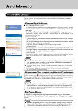 Page 2626
Operation
Some network-related software and some online network games do not operate normally
if the Windows Firewall is enabled. Ask the software manufacturer about the Windows
Firewall in the case of using such software.
For further details on the Windows Firewall, see the help displayed by the following
methods:
1Click [start] - [Help and Support] and input [Windows Firewall] into [Search].
2Click [Windows Firewall overview].
NOTE
Security of the Computer
Windows Security Center
What is Windows...