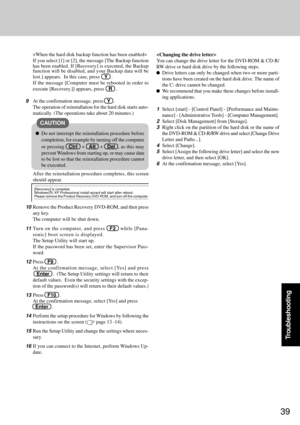 Page 3939
Troubleshooting

If you select [1] or [2], the message [The Backup function
has been enabled. If [Recovery] is executed, the Backup
function will be disabled, and your Backup data will be
lost.] appears.  In this case, press
Y   .
If the message [Computer must be rebooted in order to
execute [Recovery.]] appears, press
R   .
9At the confirmation message, press   Y   .
The operation of reinstallation for the hard disk starts auto-
matically. (The operations take about 20 minutes.)
After the...