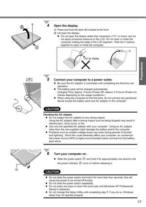 Page 1717
Preparations
4Open the display.
APress and hold the latch (B) located at the front.
BLift open the display.
zDo not open the display wider than necessary (170° or more), and do 
not apply excessive pressure to the LCD. Do not open or close the 
computer holding the edge of the LCD segment.  Hold the C (below) 
segment to open or close the computer.
5Connect your computer to a power outlet.
zBe sure the AC adaptor is connected until completing the first-time use 
operation.
zThe battery pack will be...