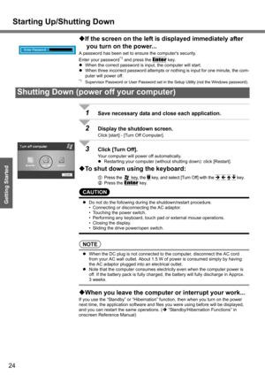 Page 24Starting Up/Shutting Down
24
Getting Started
‹If the screen on the left is displayed immediately after 
you turn on the power...
A password has been set to ensure the computers security.
Enter your password
*1 and press the Enter key.
zWhen the correct password is input, the computer will start.
zWhen three incorrect password attempts or nothing is input for one minute, the com-
puter will power off.
*1Supervisor Password or User Password set in the Setup Utility (not the Windows password).
1Save...