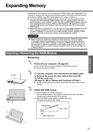 Page 2727
Getting Started
Expanding Memory
Depending on the computer, you can expand the RAM module (sold separately). The 
increase in memory will improve the processing speed of Windows and other applica-
tion software. (Effects may differ depending on your usage conditions.)
zUse recommended RAM module products. Do not use non-recommended RAM 
modules. Non-recommended RAM modules may not operate properly, and may 
cause damage to your computer. Some non-recommended RAM modules may over-
heat, causing the...