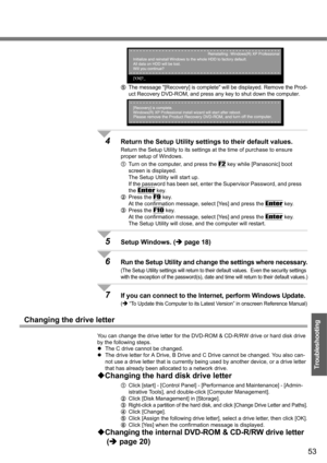 Page 5353
Troubleshooting
EThe message [Recovery] is complete will be displayed. Remove the Prod-
uct Recovery DVD-ROM, and press any key to shut down the computer.
4Return the Setup Utility settings to their default values.
Return the Setup Utility to its settings at the time of purchase to ensure 
proper setup of Windows.
ATurn on the computer, and press the 
F2 key while [Panasonic] boot 
screen is displayed.
The Setup Utility will start up.
If the password has been set, enter the Supervisor Password, and...