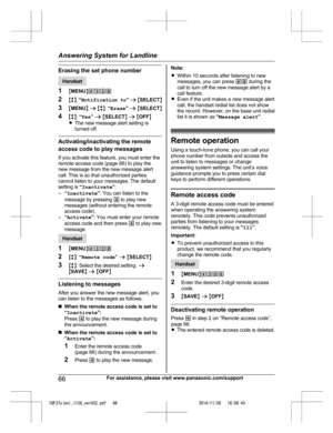 Page 66
Erasing the set phone number
Handset
1 MMENU N#338
2 Mb N: “ Notification  to ” a  M SELECT N
3 MMENU N a  M b N:  “Erase ” a  M SELECT N
4 Mb N:  “Yes ” a  M SELECT N a  M OFF N
R The new message alert setting is
turned off.
Activating/inactivating the remote
access code to play messages
If you activate this feature, you must enter the
remote access code (page 66) to play the
new message from the new message alert
call. This is so that unauthorized parties
cannot listen to your messages. The default...