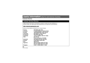 Page 2828VQT4A75(ENG)Customer ServiceUseful Information 
(Only For Latin American Countries)
Customer Services Directory Obtain product information and operative assistant; localize the closer distributor or
Service Center; buy spare parts and accessories by our web site to Latin American:http://www.lar.panasonic.comAlso you may contact us directly by our Contact Center:
Panama 800-PANA (800-7262)
Colombia 01-8000-94PANA (01-8000-947262)
Ecuador 1800-PANASONIC  (1800-726276)
Costa Rica  800-PANA737...