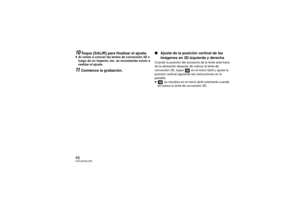 Page 4646VQT4A75(LSP)10
Toque [SALIR] para finalizar el ajuste.
≥Al volver a colocar las lentes de conversión 3D o 
luego de un impacto, etc. se recomienda volver a 
realizar el ajuste.11
Comience la grabación. ∫
Ajuste de la posición vertical de las 
imágenes en 3D izquierda y derecha
Cuando la posición del accesorio de la lente está fuera 
de la alineación después de colocar la lente de 
conversión 3D, toque   en el menú táctil y ajuste la 
posición vertical siguiendo las instrucciones en la 
pantalla.
≥  se...