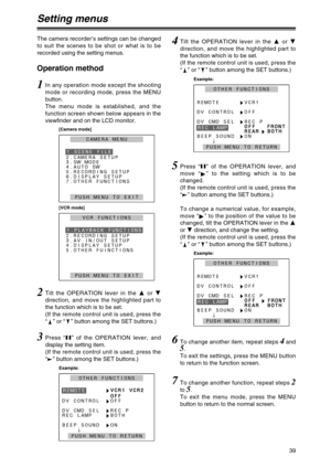 Page 3939
Setting menus
The camera recorder’s settings can be changed
to suit the scenes to be shot or what is to be
recorded using the setting menus.
Operation method
1In any operation mode except the shooting
mode or recording mode, press the MENU
button.
The menu mode is established, and the
function screen shown below appears in the
viewfinder and on the LCD monitor.
2Tilt the OPERATION lever in the 3or 4
direction, and move the highlighted part to
the function which is to be set.
(If the remote control...
