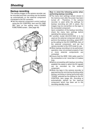 Page 6161
Shooting
Backup recording
The camera images of the camera recorder can
be recorded and their recording can be backed
up automatically on the external component
connected to the DV connector.
OSet the external component control method
using the DV CONTROL item and DV CMD
SEL item on the setting menu OTHER
FUNCTIONS screen.  (See page 49)Bear in mind the following points when
performing backup recording.
OThe menu item settings remain stored in
the memory even after the power has been
turned off....