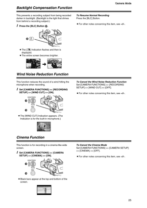 Page 2525
C C C C
a a a a
m m m m
e e e e
r r r r
a a a a
   
M M M M
o o o o
d d d d
e e e e
To Resume Normal Recording
Press the [BLC] Button.
OFor other notes concerning this item, see -43-.
Backlight Compensation Function
1
Press the [BLC] Button F.
OThe [ ] Indication flashes and then is
displayed.
OThe entire screen becomes brighter.
This prevents a recording subject from being recorded
darker in backlight. (Backlight is the light that shines
from behind a recording subject.)
BLCF
To Cancel the Wind Noise...