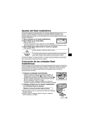 Page 1313VQT5F44
ESPAÑOL
Ajustes del flash inalámbrico
El control inalámbrico está disponible con cámaras digitales Panasonic que 
admiten el modo inalámbrico. Vea las instrucciones de funcionamiento de la 
cámara digital para conocer el funcionamiento de la cámara digital durante la toma 
del flash inalámbrico.
1 Fije la cámara en el modo inalámbrico.
2 Fije el flash en el modo [RC].
“Modo de flash” (P10)
• Cuando se selecciona [RC], presionar el botón [MODE] (3) le permite fijar un canal. Pulse de nuevo el...