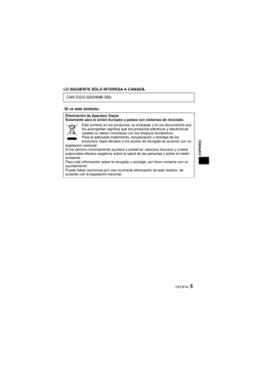 Page 55VQT5F44
ESPAÑOL
LO SIGUIENTE SÓLO INTERESA A CANADÁ.
-Si ve este símbolo-CAN ICES-3(B)/NMB-3(B)
Eliminación de Aparatos Viejos
Solamente para la Unión Europea y países con sistemas de reciclado.
.Este símbolo en los productos, su embalaje o en los documentos que 
los acompañen significa que los productos eléctricos y electrónicos 
usadas no deben mezclarse con los residuos domésticos.
Para el adecuado tratamiento, recuperación y reciclaje de los 
productos viejos llévelos a los puntos de recogida de...