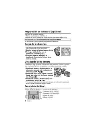 Page 8VQT5F448
Preparación de la batería (opcional)
Elija entre las siguientes baterías:
≥Baterías alcalinas secas LR6/AA (x 4)
≥ Baterías de hidruro metálico de níquel HR6/AA recargables (Ni-MH) (x 4)
Se recomienda el uso de baterías fabricadas por Panasonic.
Carga de las baterías
≥ Use baterías secas alcalinas o baterías de 
hidruro metálico de níquel recargables.
1 Deslice la tapa de la batería para abrirla.2 Coloque las baterías con la 
polaridad correcta [ r]/[s ].
3 Cierre la tapa de la batería al...