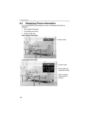 Page 1268 Other Features
126
8.3 Displaying Picture Information
If you press [DISPLAY] while playing a movie, the following information be 
displayed:
• Short display information
• Long display information
• Camera image only
Short display information
Long display information
Camera name
Camera name
Picture date and
sequential number
Picture number/
Total number of
pictures 