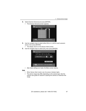 Page 673 Viewing Camera Images
[For assistance, please call: 1-800-272-7033] 67
3.Select [Camera Sensors] and press [ENTER].
• The [Camera Sensors] screen appears.
4.Use the navigator keys to select either [On] or [–] (off) for each camera’s 
sensor, then press [ENTER].
• The display returns to the [Sensor Alert] screen.
5.Use the navigator keys to select [On], then press [ENTER].
• After these settings are made, the Menu screen returns.
Note
• When Sensor Alert mode is set, the sensor indicator lights.
• The...