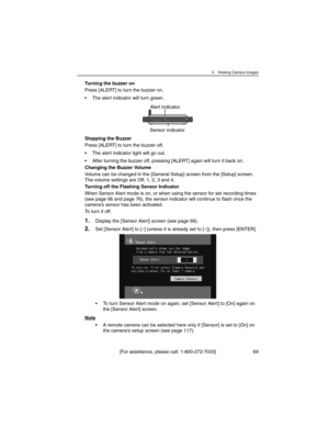 Page 693 Viewing Camera Images
[For assistance, please call: 1-800-272-7033] 69
Turning the buzzer on
Press [ALERT] to turn the buzzer on.
• The alert indicator will turn green.
Stopping the Buzzer
Press [ALERT] to turn the buzzer off.
• The alert indicator light will go out.
• After turning the buzzer off, pressing [ALERT] again will turn it back on.
Changing the Buzzer Volume
Volume can be changed in the [General Setup] screen from the [Setup] screen. 
The volume settings are Off, 1, 2, 3 and 4.
Turning off...