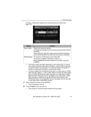 Page 794 Recording Images
[For assistance, please call: 1-800-272-7033] 79
recording, change their settings such that passwords are saved (see 
page 115).
• The sensor range may differ depending on the camera type. To record 
from remote cameras using sensor activation, confirm that the cameras 
are set for sensor use (see page 117). See the camera user guide for 
cautions in placing the camera to maximize that range.
• To record images from the Monitoring Screen to a video deck or a DVD/
HDD recorder, select...