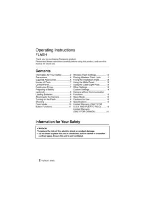 Page 2VQT4Q07 (ENG) 2
Operating Instructions
FLASH
Thank you for purchasing Panasonic product.
Please read these instructions carefully before using this product, and save this 
manual for future use.
Contents
Information for Your Safety
Information for Your Safety..............2
Precautions ......................................6
Supplied Accessories ......................6
Names of Parts ................................7
Control Panel ...................................7
Continuous...