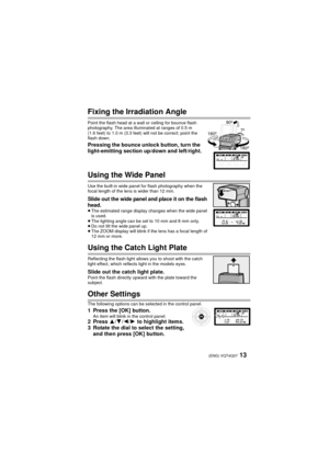Page 1313 (ENG) VQT4Q07
Fixing the Irradiation Angle
Point the flash head at a wall or ceiling for bounce flash 
photography. The area illuminated at ranges of 0.5 m 
(1.6 feet) to 1.0 m (3.3 feet) will not be correct; point the 
flash down.
Pressing the bounce unlock button, turn the 
light-emitting section up/down and left/right.
Using the Wide Panel
Use the built-in wide panel for flash photography when the 
focal length of the lens is wider than 12 mm.
Slide out the wide panel and place it on the flash...