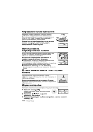 Page 144VQT4Q07 (RUS) 144
Определение угла  освещения
Направьте  головку  вспышки  на  стену  или  потолок , 
чтобы  вести  съемку  в  отраженном  свете  вспышки . 
Если  освещаемый  участок  находится  на  расстоянии  от  
0,5 м до  1,0 м, такая  установка  будет  неверной ; в 
таком  случае  направьте  вспышку  вниз .
Нажав  кнопку  разблокировки  осветителя , 
можно  повернуть  излучатель  света 
вверх /вниз  и  влево /вправо .
Использование  широкоугольной  панели
Используйте  встроенную  широкоугольную...