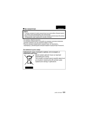 Page 151151 (UKR) VQT4Q07
∫Про акумулятори
•Не  нагрівати , оберігати  від вогню .
• Не  залишайте  акумулятор (и) в автомобілі  під прямими  сонячними  променями  
впродовж  тривалого  часу при зачинених  дверях та вікнах .
•Якщо  ви  використовуватимете  акумулятори, які  підлягають  
перезарядці , рекомендуємо  використовувати  акумулятори  Panasonic.
-За наявності  цього  знаку -
УВАГА•У випадку  некоректної  заміни акумулятора  існує  ризик  вибуху . Використовуйте  
для  заміни  лише рекомендовані типи...
