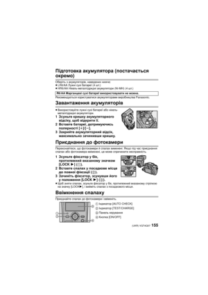 Page 155155 (UKR) VQT4Q07
Підготовка акумулятора  (постачається  
окремо)
Оберіть з  акумуляторів , наведених нижче :
≥ LR6/AA  Лужні сухі  батареї  (4 шт.)
≥ HR6/AA  Нікель-металгідридні акумулятори  (Ni-MH) (4 шт.)
Рекомендується  користуватися  акумуляторами  виробництва  Panasonic.
Завантаження  акумуляторів
≥ Використовуйте  лужні  сухі  батареї  або  нікель -
металгідридні  акумулятори.
1Зсуньте  кришку акумуляторного 
відсіку , щоб  відкрити  її.
2 Вставте  батареї , дотримуючись  
полярності  [r ]/[ s]....