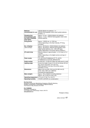 Page 1717 (ENG) VQT4Q07
For the U.S.A.Panasonic Consumer Marketing Company of North America,
Division of Panasonic Corporation of North America
One Panasonic Way, Secaucus, NJ 07094
For CANADAPanasonic Canada Inc.
5770 Ambler Drive, Mississauga, Ontario L4W 2T3
www.panasonic.ca
Printed in China
Batteries 
recommended for useLR6/AA Alkaline dry batteries k 4/HR6/AA Rechargeable nickel metal hydride batteries 
(Ni-MH)k 4
Charging time
(from full flash until 
the [TEST/CHARGE] 
lamp lights) Approx. 2.0 sec.:...
