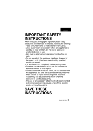 Page 33 (ENG) VQT4Q07
ENGLISH
IMPORTANT SAFETY 
INSTRUCTIONS
When using your photographic equipment, basic safety 
precautions should always be followed, including the following:
≥Read and understand all instructions before using.
≥Close supervision is necessary when any appliance is 
used by or near children. Do not leave appliance 
unattended while in use.
≥Care must be taken as burns can occur from touching hot 
parts.
≥Do not operate if the appliance has been dropped or 
damaged - until it has been...