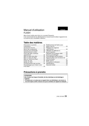 Page 2323 (FRE) VQT4Q07
Manuel d’utilisation
FLASH
Merci d’avoir arrêté votre choix sur un produit Panasonic.
Il est recommandé de lire attentivement ce manuel avant d’utiliser l’appareil et de 
le conserver pour consultation ultérieure.
Table des matières
Précautions à prendre
Précautions à prendre................... 23
Précautions ................................... 27
Accessoires fournis ....................... 27
Noms des composants ................. 28
Panneau de commande ................ 28
Déclenchement...