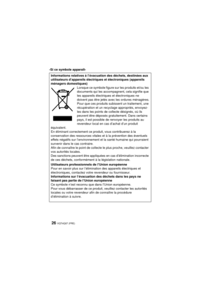 Page 26VQT4Q07 (FRE) 26
-Si ce symbole apparaît-Informations relatives à l’évacuation des déchets, destinées aux 
utilisateurs d’appareils électriques et électroniques (appareils 
ménagers domestiques) Lorsque ce symbole figure sur les produits et/ou les 
documents qui les accompagnent, cela signifie que 
les appareils électriques et électroniques ne 
doivent pas être jetés avec les ordures ménagères.
Pour que ces produits subissent un traitement, une 
récupération et un recyclage appropriés, envoyez-
les dans...