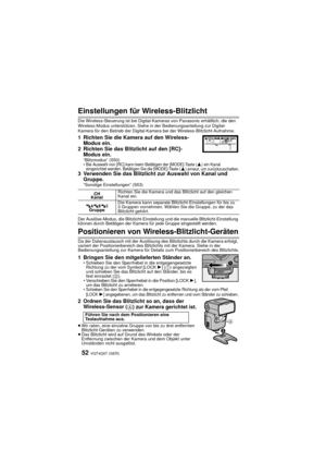 Page 52VQT4Q07 (GER) 52
Einstellungen für Wireless-Blitzlicht
Die Wireless-Steuerung ist bei Digital-Kameras von Panasonic erhältlich, die den 
Wireless-Modus unterstützen. Siehe in der Bedienungsanleitung zur Digital-
Kamera für den Betrieb der Digital-Kamera bei der Wireless-Blitzlicht-Aufnahme.
1 Richten Sie die Kamera auf den Wireless-Modus ein.
2 Richten Sie das Blitzlicht auf den [RC]- Modus ein.
“Blitzmodus” (S50)• Bei Auswahl von [RC] kann beim Betätigen der [MODE]-Taste (3) ein Kanal 
eingerichtet...