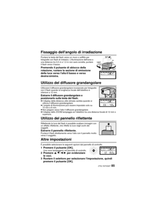 Page 8585 (ITA) VQT4Q07
Fissaggio dellangolo di irradiazione
Puntare la testa del flash verso un muro o soffitto per 
fotografie con flash di rimbalzo. Lilluminazione dellarea a 
una distanza tra 0,5 m e 1,0 m non sarà corretta; puntare 
il flash verso il basso.
Premendo il pulsante di sblocco della 
rotazione, ruotare la sezione di emissione 
della luce verso lalto/il basso e verso 
destra/sinistra.
Utilizzo del diffusore grandangolare
Utilizzare il diffusore grandangolare incorporato per fotografie 
con il...