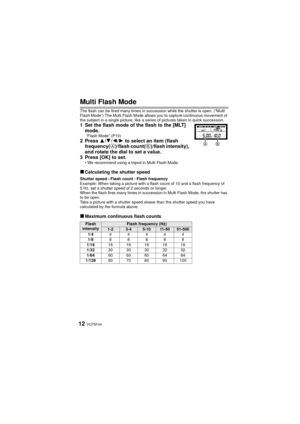 Page 12VQT5F4412
Multi Flash Mode
The flash can be fired many times in succession while the shutter is open. (“Multi 
Flash Mode”) The Multi Flash Mode allows you to capture continuous movement of 
the subject in a single picture, like a series of pictures taken in quick succession.
1 Set the flash mode of the flash to the [MLT] mode.
 “Flash Mode” (P10)2 Press  3/4/2/ 1 to select an item (flash 
frequency( A
)/flash count( B
)/flash intensity), 
and rotate the dial to set a value.
3 Press [OK] to set.
• We...