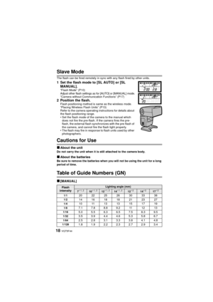 Page 18VQT5F4418
Slave Mode
The flash can be fired remotely in sync with any flash fired by other units.
1 Set the flash mode to [SL AUTO] or [SL MANUAL].
“Flash Mode” (P10)
Adjust other flash settings as for [AUTO] or [MANUAL] mode.
“Camera without Communication Functions” (P17)
2 Position the flash.Flash positioning method is same as the wireless mode.
“Placing Wireless Flash Units” (P13)
Refer to the camera operating instructions for details about 
the flash positioning range.
• Set the flash mode of the...