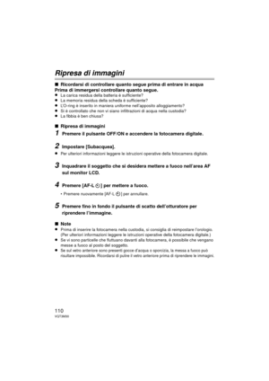 Page 110110VQT3M30
Ripresa di immagini
∫Ricordarsi di controllare quanto segue prima di entrare in acqua
Prima di immergersi controllare quanto segue.
≥
La carica residua della batteria è sufficiente?≥La memoria residua della scheda è sufficiente?
≥L’O-ring è inserito in maniera uniforme nell’apposito alloggiamento?≥Si è controllato che non vi siano infiltrazioni di acqua nella custodia?≥La fibbia è ben chiusa?
∫ Ripresa di immagini
1Premere il pulsante OFF/ON e accendere la fotocamera digitale.
2Impostare...