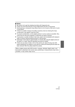 Page 1717VQT3M30
∫Notes
≥Be careful not to get the shading hood dirty with fingerprints etc.≥Check one more time that the O-ring is fitted evenly into the O-ring groove.≥Avoid opening or closing the Case where ther e is a lot of sand or dust and in humid 
or wet places.
≥If there is a sudden change of humidity caused by moist air entering the Case, 
condensation may appear inside the Case.
≥To prevent condensation, set the digital camera in as dry a place as possible. Also, 
check that the silica gel (supplied)...